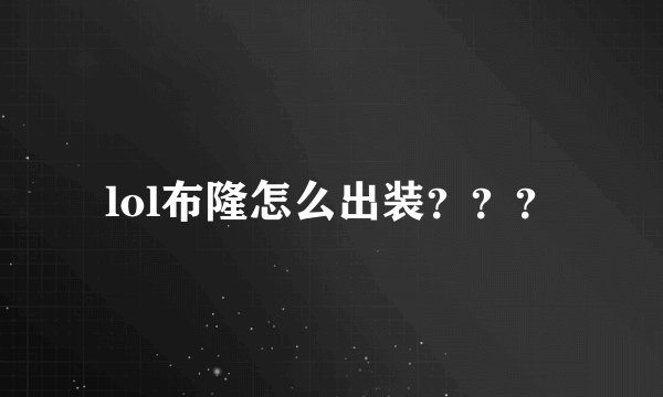 lol布隆怎么出装？？？