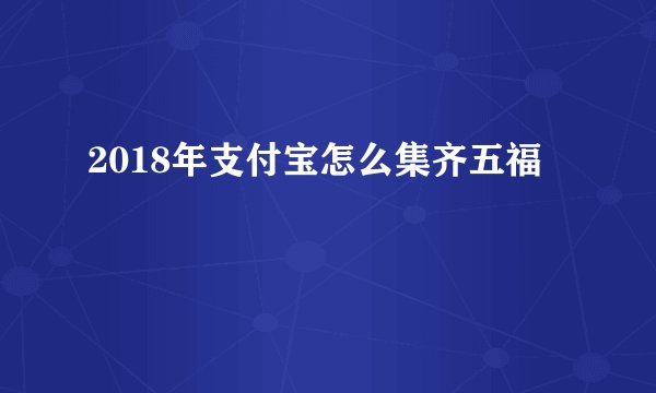 2018年支付宝怎么集齐五福