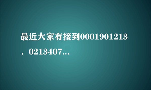 最近大家有接到0001901213，02134074800，13544374184,？？现在骗子很猖狂啊
