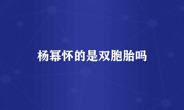杨幂怀的是双胞胎吗