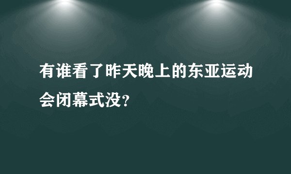 有谁看了昨天晚上的东亚运动会闭幕式没？