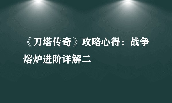 《刀塔传奇》攻略心得：战争熔炉进阶详解二