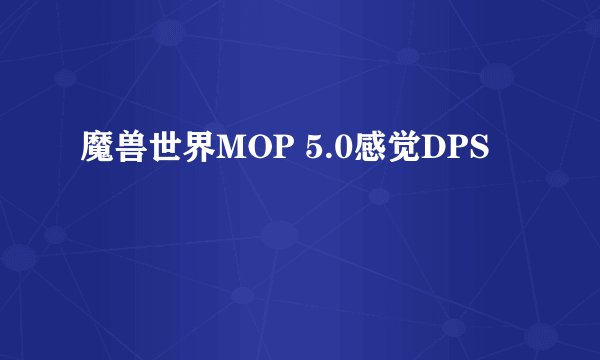 魔兽世界MOP 5.0感觉DPS