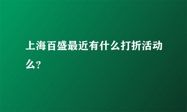 上海百盛最近有什么打折活动么？