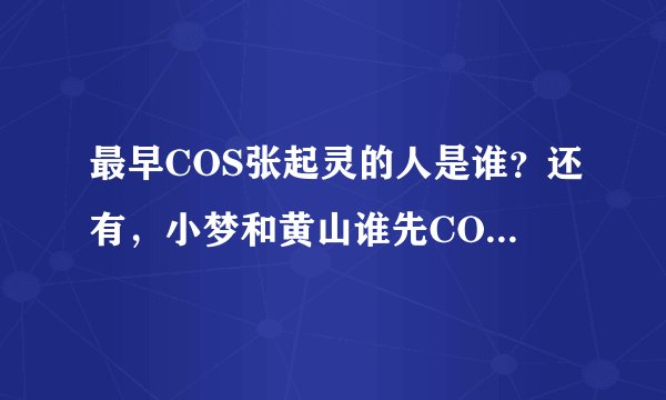 最早COS张起灵的人是谁？还有，小梦和黄山谁先COS的张起灵？