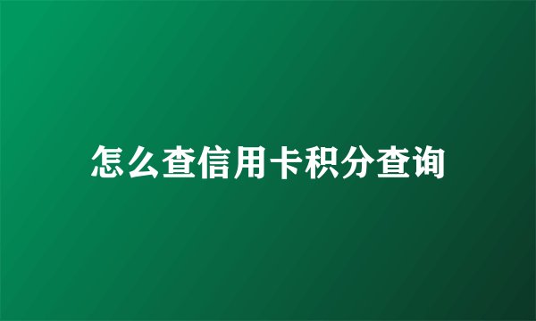 怎么查信用卡积分查询