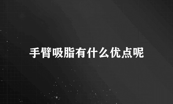 手臂吸脂有什么优点呢