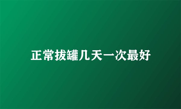 正常拔罐几天一次最好