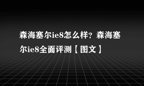 森海塞尔ie8怎么样？森海塞尔ie8全面评测【图文】
