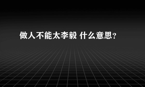 做人不能太李毅 什么意思？