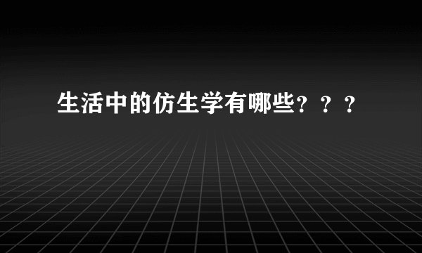 生活中的仿生学有哪些？？？