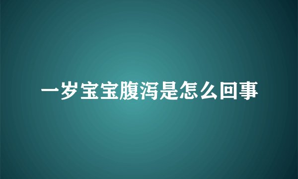 一岁宝宝腹泻是怎么回事