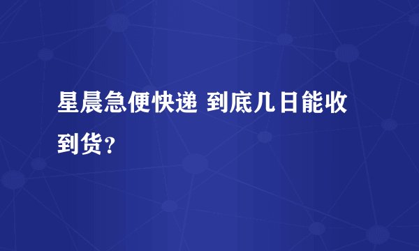 星晨急便快递 到底几日能收到货？