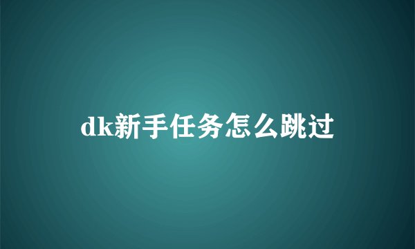 dk新手任务怎么跳过