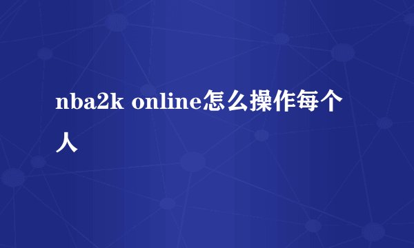 nba2k online怎么操作每个人