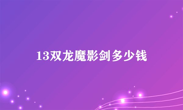 13双龙魔影剑多少钱