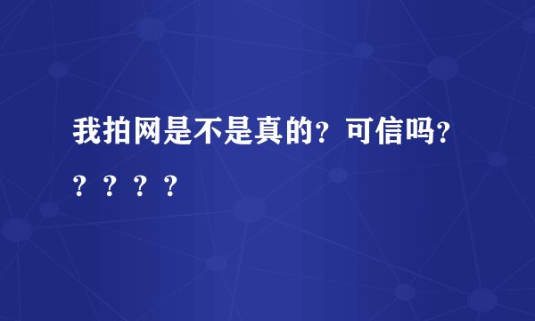 我拍网是不是真的？可信吗？？？？？