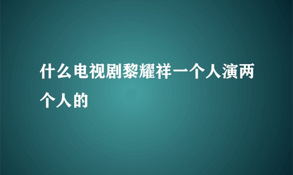 什么电视剧黎耀祥一个人演两个人的