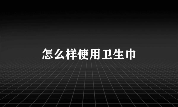 怎么样使用卫生巾