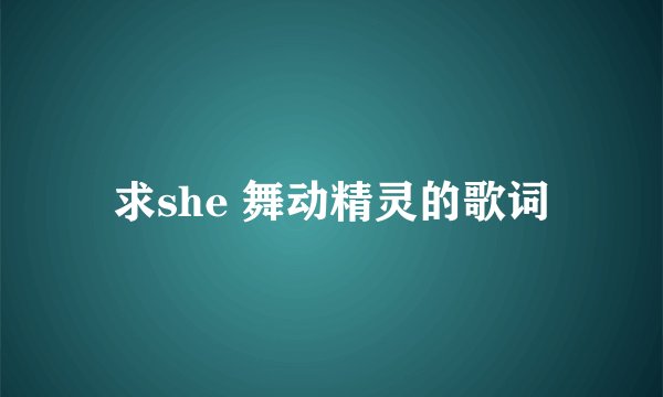 求she 舞动精灵的歌词