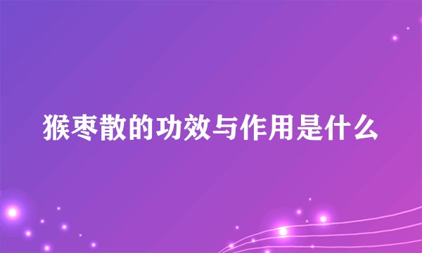 猴枣散的功效与作用是什么