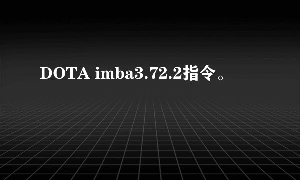 DOTA imba3.72.2指令。