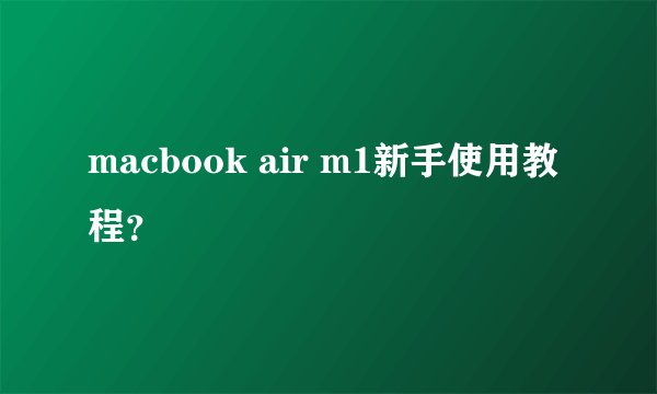 macbook air m1新手使用教程？