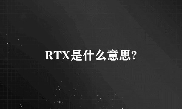 RTX是什么意思?