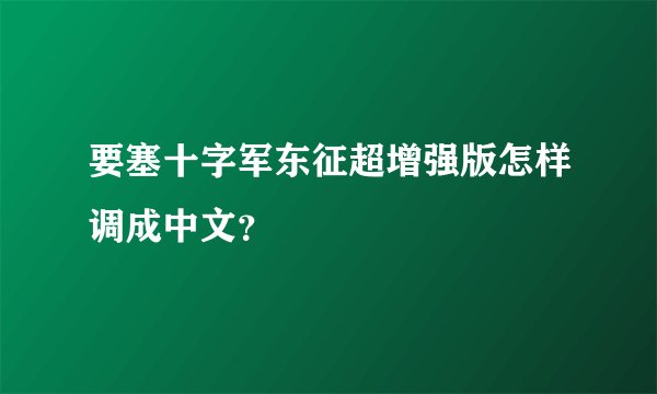 要塞十字军东征超增强版怎样调成中文？