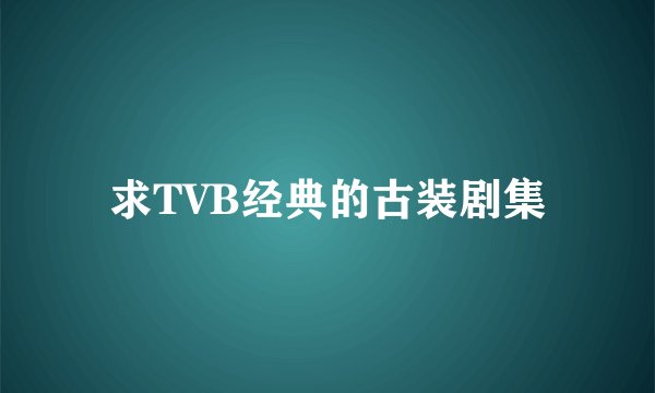 求TVB经典的古装剧集