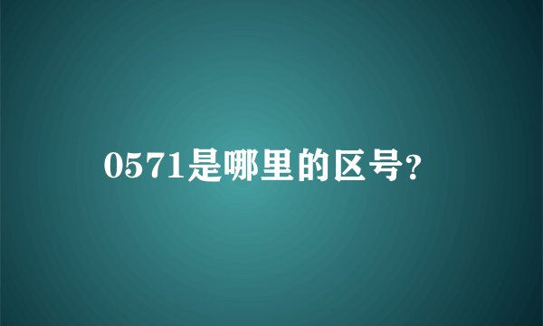0571是哪里的区号？