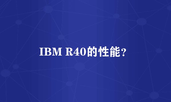 IBM R40的性能？
