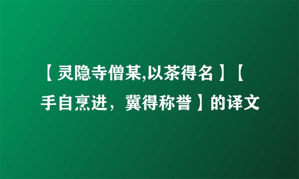 【灵隐寺僧某,以茶得名】【手自烹进，冀得称誉】的译文