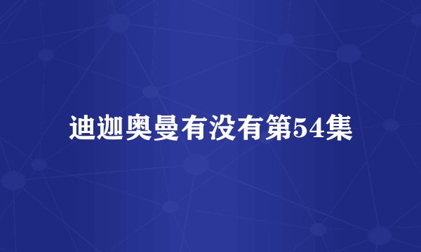 迪迦奥曼有没有第54集