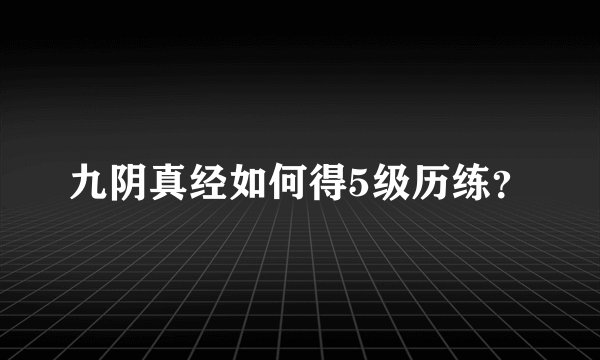 九阴真经如何得5级历练？
