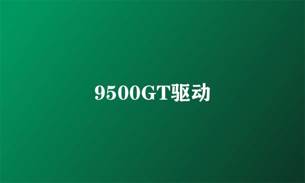 9500GT驱动