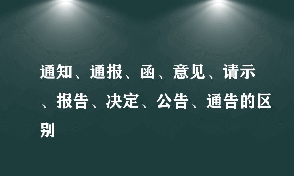 通知、通报、函、意见、请示、报告、决定、公告、通告的区别