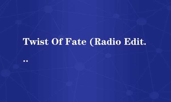 Twist Of Fate (Radio Edit) 歌词