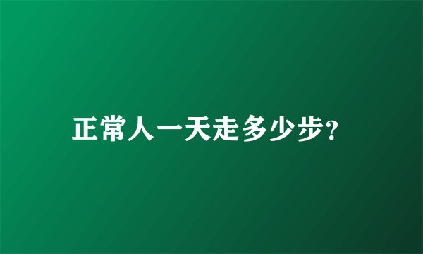 正常人一天走多少步？