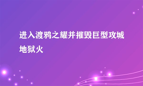 进入渡鸦之耀并摧毁巨型攻城地狱火