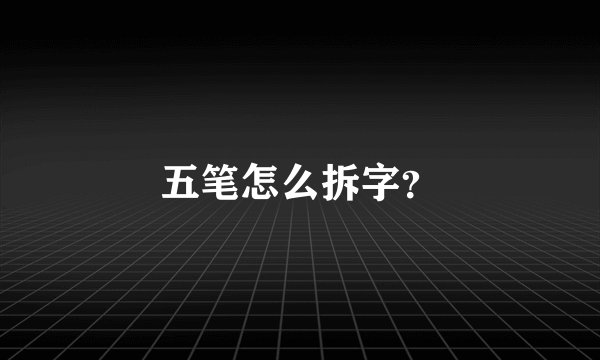 五笔怎么拆字？