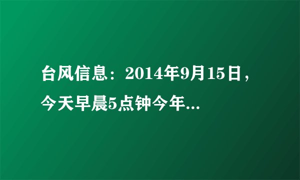 台风信息：2014年9月15日，今天早晨5点钟今年第15号台风“海鸥”的中心位于广东省雷州东偏南大