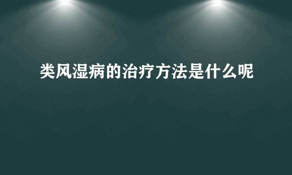 类风湿病的治疗方法是什么呢