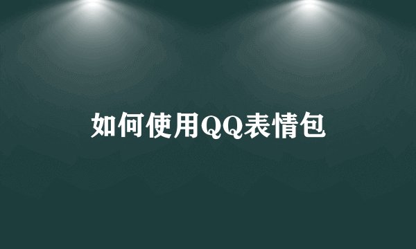 如何使用QQ表情包