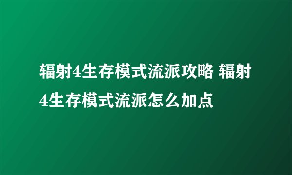 辐射4生存模式流派攻略 辐射4生存模式流派怎么加点