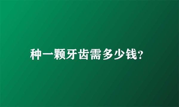 种一颗牙齿需多少钱？