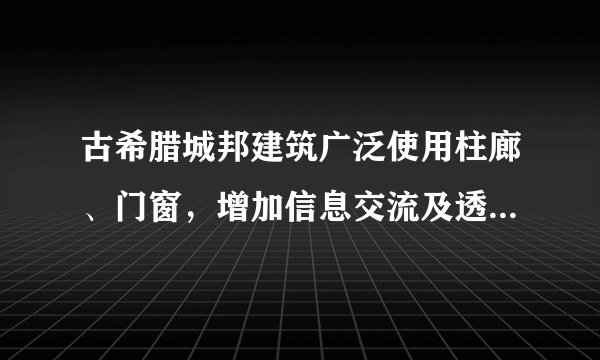古希腊城邦建筑广泛使用柱廊、门窗，增加信息交流及透明度，以外部空间来包围建筑，以突出建筑的实体形象。与这种建筑风格的形成相关的是						 															 							A、民主政治的完善B、法律至上原则的确立C、农耕经济的发达D、基督教思想的传播