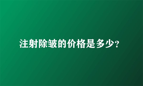 注射除皱的价格是多少？