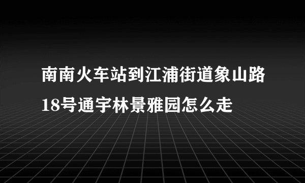 南南火车站到江浦街道象山路18号通宇林景雅园怎么走