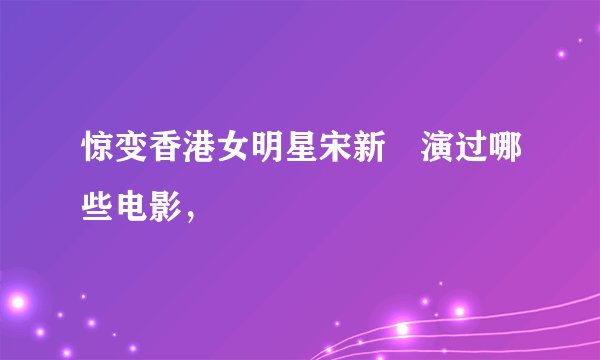 惊变香港女明星宋新姰演过哪些电影，